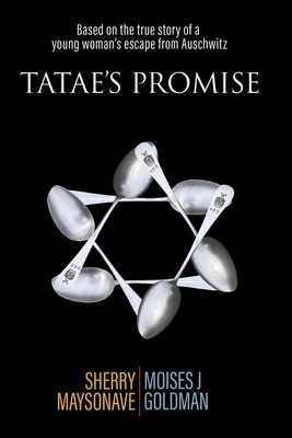 Tatae's Promise: Based on the true story of a young woman's escape from Auschwitz - Maysonave, Sherry, and Goldman, Moises J