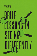 Tate: Brief Lessons in Seeing Differently