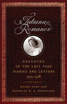 Tatiana Romanov, Daughter of the Last Tsar: Diaries and Letters, 1913-1918 - Azar, Helen, and Nicholson, Nicholas B a