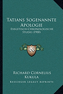 Tatians Sogenannte Apologie: Exegetisch-Chronologische Studie (1900)