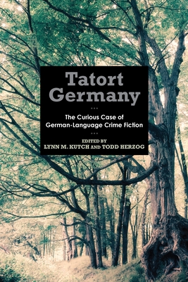 Tatort Germany: The Curious Case of German-Language Crime Fiction - Kutch, Lynn M (Editor), and Herzog, Todd (Contributions by), and Baier, Angelika (Contributions by)