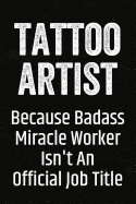 Tattoo Artist Because Badass Miracle Worker Isn't an Official Job Title: Black Lined Journal Soft Cover Notebook for Tattoo Artists, Piercers