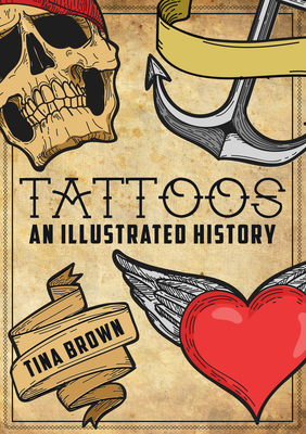 Tattoos: An Illustrated History - Brown, Tina