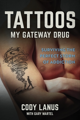 Tattoos: My Gateway Drug / Surviving The Perfect Storm Of Addiction - Parker, Ellen Smith (Foreword by), and Lanus, Cody, and Martel, Gary J (Contributions by)