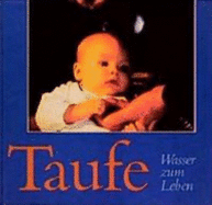 Taufe - Wasser Zum Leben: Ein Erinnerungs- Und Gestaltungsbuch