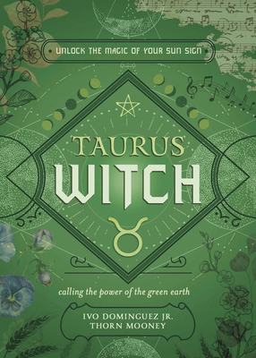 Taurus Witch: Unlock the Magic of Your Sun Sign - Dominguez, Ivo, and Mooney, Thorn, and Armand, Khi (Contributions by)