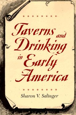 Taverns and Drinking in Early America - Salinger, Sharon V, Ms.