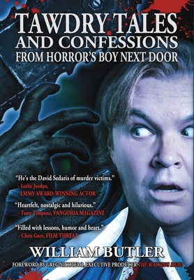 Tawdry Tales and Confessions from Horror's Boy Next Door - Butler, William, and Nicotero, Greg (Foreword by)