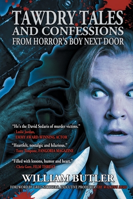 Tawdry Tales and Confessions from Horror's Boy Next Door - Butler, William, and Nicotero, Greg (Foreword by)