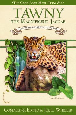 Tawny the Magnificent Jaguar and Other Jungle Stories - Wheeler, Joe L, Ph.D.