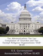 Tax Administration: Tax Law Compliance of Churches and Tax-Exempt Religious Organizations: Ggd-88-84