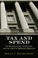 Tax and Spend: The Welfare State, Tax Politics, and the Limits of American Liberalism