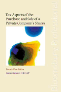 Tax Aspects of the Purchase and Sale of a Private Company's Shares: A Summary of Tax and Related Commercial Considerations for Buyers and Sellers(twenty-First Edition)