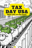 Tax Day USA: Color Your Way Through Tax Season A Comical and Educational Coloring Book: From Tax Parodies to Illustrated Criticisms, Learn About Taxes While Coloring Sarcastic, accounting themed quotes for everyone and Comic Characters gift on tax payment