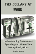 Tax Dollars at Work: Understanding Government Spending and Where Your Money Really Goes