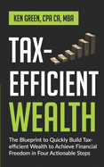 Tax-Efficient Wealth: The Blueprint to Quickly Build Tax-Efficient Wealth to Achieve Financial Freedom in Four Actionable Steps