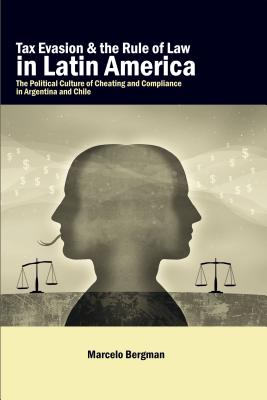 Tax Evasion and the Rule of Law in Latin America: The Political Culture of Cheating and Compliance in Argentina and Chile - Bergman, Marcelo