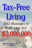 Tax-Free Living: 2012 Strategies to Build a Tax Free $2,000,000