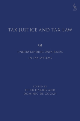 Tax Justice and Tax Law: Understanding Unfairness in Tax Systems - Cogan, Dominic de (Editor), and Harris, Peter (Editor)