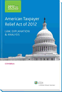 Tax Legislation: American Taxpayer Relief Act of 2012: Law, Explanation and Analysis