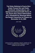 Tax Rules Relating to Puerto Rico Under Present law and Under Statehood, Independence, and Enhanced Commonwealth Status (S. 712, Puerto Rico Status Referendum Act): Scheduled for Hearings Before the Senate Committee on Finance on November 14-15, 1989...