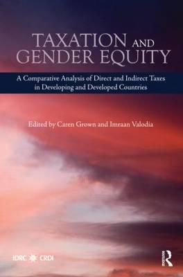 Taxation and Gender Equity: A Comparative Analysis of Direct and Indirect Taxes in Developing and Developed Countries - Grown, Caren (Editor), and Valodia, Imraan (Editor)