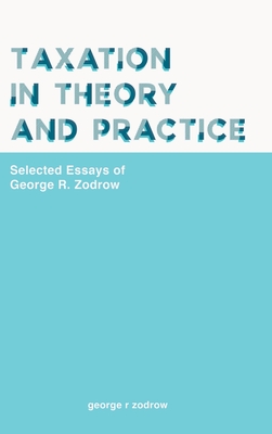 Taxation in Theory and Practice: Selected Essays of George R. Zodrow - Zodrow, George R (Editor)