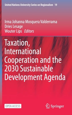 Taxation, International Cooperation and the 2030 Sustainable Development Agenda - Mosquera Valderrama, Irma Johanna (Editor), and Lesage, Dries (Editor), and Lips, Wouter (Editor)