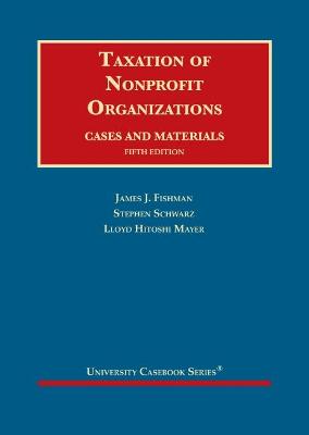 Taxation of Nonprofit Organizations: Cases and Materials - Fishman, James J., and Schwarz, Stephen, and Mayer, Lloyd Hitoshi