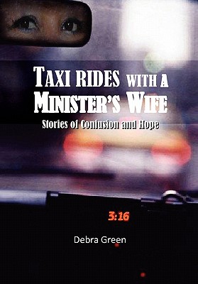 Taxi Rides with a Minister's Wife: Stories of Confusion and Hope - Green, Debra