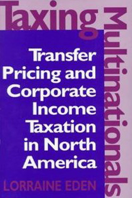 Taxing Multinationals: Transfer Pricing and Corporate Income Taxation in North America - Eden, Lorraine