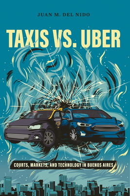 Taxis vs. Uber: Courts, Markets, and Technology in Buenos Aires - del Nido, Juan Manuel