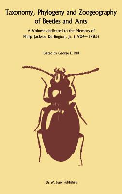 Taxonomy, Phylogeny, and Zoogeography of Beetles and Ants: A Volume Dedicated to the Memory of Philip Jackson Darlington, Jr. 1904-1 983 - Ball, George E (Editor)