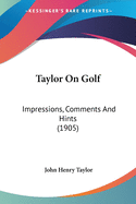 Taylor On Golf: Impressions, Comments And Hints (1905)