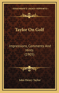 Taylor on Golf: Impressions, Comments and Hints (1905)