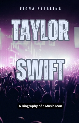 Taylor Swift: A Biography of a Music Icon - Sterling, Fiona