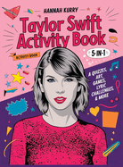 Taylor Swift Activity Book 5-in-1: A Swiftie Extravaganza with Quizzes, Games, Art, Lyric Challenges & More for Ultimate Fans! - Gift Idea for Kids, Adults, with Fun Facts and More!