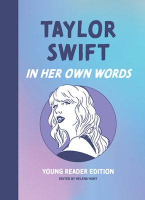 Taylor Swift: In Her Own Words: Young Reader Edition - Hunt, Helena (Editor)