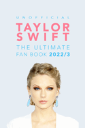 Taylor Swift: The Ultimate Unofficial Fan Book: 100+ Amazing Taylor Swift Facts, Photos & More
