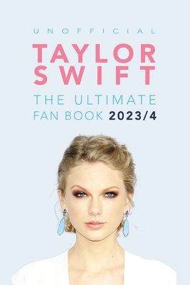 Taylor Swift: The Ultimate Unofficial Fan Book 2023/4: 100+ Amazing Facts, Photos, Quiz and More - Anderson, Jamie