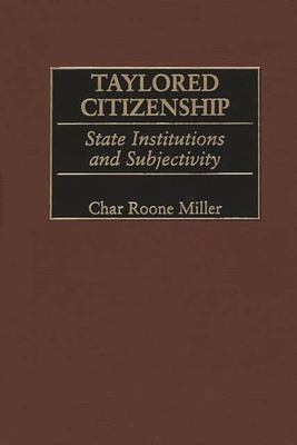 Taylored Citizenship: State Institutions and Subjectivity - Miller, Char Roone