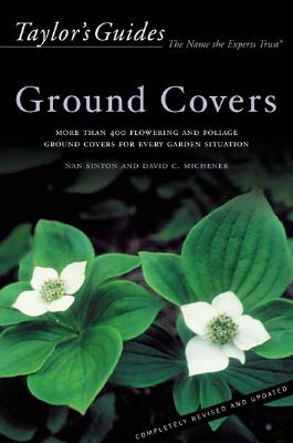 Taylor's Guide to Ground Covers: More Than 400 Flowering and Foliage Ground Covers for Every Garden Situation - Sinton, Nan (Editor), and Michener, David (Editor)