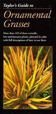 Taylor's Guide to Ornamental Grasses: More Than 165 of These Versatile, Low-Maintenance Plants, Pictured in Color with Full Descriptions of How to Use Them - Holmes, Roger