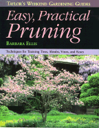 Taylor's Weekend Gardening Guide to Easy Practical Pruning: Techniques for Training Trees, Shrubs, Vines, and Roses - Ellis, Barbara, and Tenenbaum, Frances (Editor)