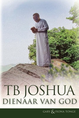 TB Joshua - Dienaar van God - Tonge, Gary J, and Tonge, Fiona, and Joshua, Tb (Foreword by)