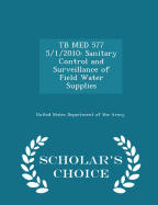 Tb Med 577 5/1/2010: Sanitary Control and Surveillance of Field Water Supplies - Scholar's Choice Edition