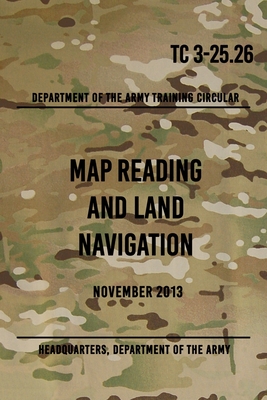 TC 3-25.26 Map Reading and Land Navigation: November 2013 - The Army, Headquarters Department of