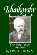 Tchaikovsky: The Final Years 1855-1893 - Brown, David