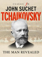 Tchaikovsky: The Man Revealed