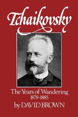 Tchaikovsky: The Years of Wandering 1878-1885 - Brown, David